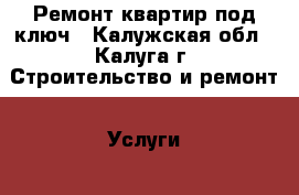 Ремонт квартир под ключ - Калужская обл., Калуга г. Строительство и ремонт » Услуги   . Калужская обл.,Калуга г.